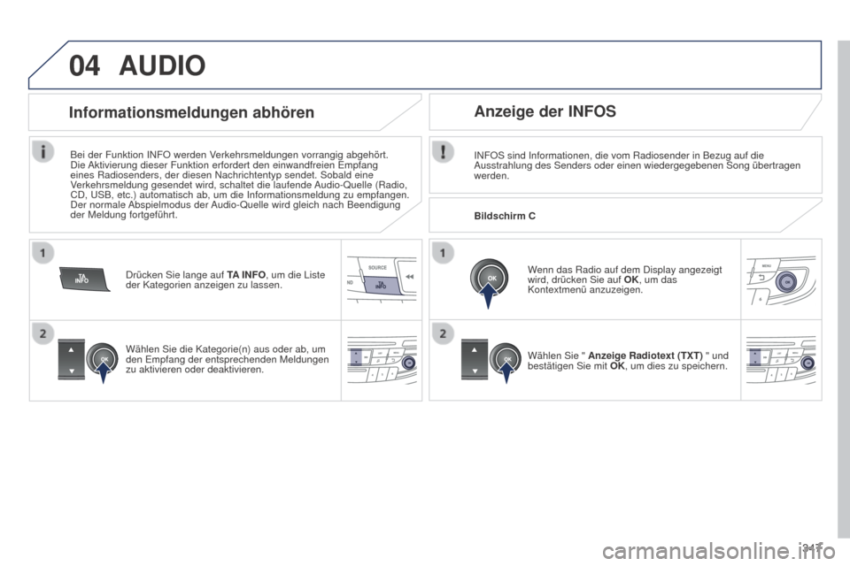 Peugeot 508 Hybrid 2014 Betriebsanleitung (in German) 347
04AUDIO
INFOS sind Informationen, die vom Radiosender in Bezug auf die
Ausstrahlung des Senders oder einen wiedergegebenen Song übertragen
werden.Wenn das Radio auf dem Display angezeigt
wird, Peugeot 508 Hybrid 2014 Betriebsanleitung (in German) 347
04AUDIO
INFOS sind Informationen, die vom Radiosender in Bezug auf die
Ausstrahlung des Senders oder einen wiedergegebenen Song übertragen
werden.Wenn das Radio auf dem Display angezeigt
wird,