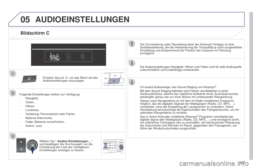 Peugeot 508 Hybrid 2014 Betriebsanleitung (in German) 355
05
Drücken Sie auf ¯, um das Menü mit den
Audioeinstellungen anzuzeigen.
Folgende Einstellungen stehen zur Verfügung:
-
Klangbild,
-
Tiefen,
-
Höhen,
-
Loudness,
-
V
erteilung: Pe Peugeot 508 Hybrid 2014 Betriebsanleitung (in German) 355
05
Drücken Sie auf ¯, um das Menü mit den
Audioeinstellungen anzuzeigen.
Folgende Einstellungen stehen zur Verfügung:
-
Klangbild,
-
Tiefen,
-
Höhen,
-
Loudness,
-
V
erteilung: Pe