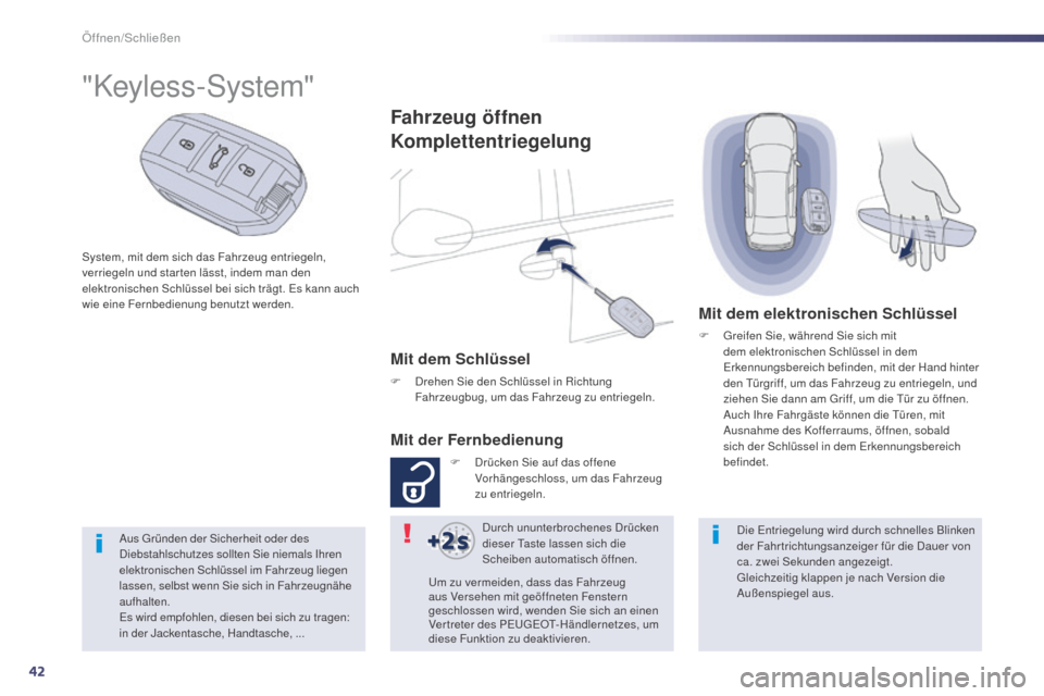Peugeot 508 Hybrid 2014  Betriebsanleitung (in German) 42
508_de_Chap02_ouvertures_ed02-2014
System, mit dem sich das Fahrzeug entriegeln, 
verriegeln und star ten lässt, indem man den 
elektronischen Schlüssel bei sich trägt. Es kann auch 
wie eine Fe
