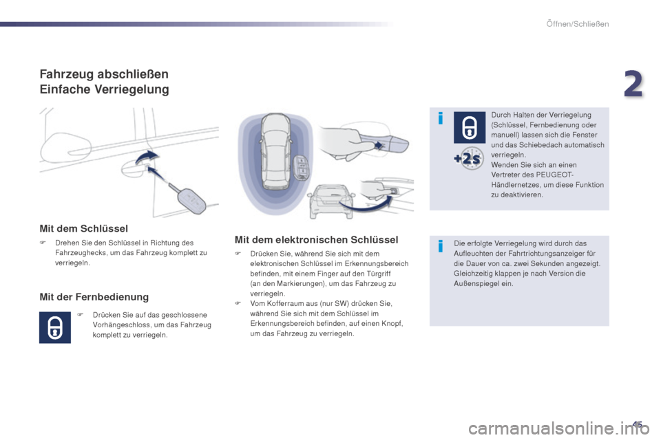 Peugeot 508 Hybrid 2014 Betriebsanleitung (in German) 45
508_de_Chap02_ouvertures_ed02-2014
Fahrzeug abschließen
Einfache Verriegelung
Mit dem Schlüssel
F Drehen Sie den Schlüssel in Richtung des Fahrzeughecks, um das Fahrzeug komplett zu
verriegeln. Peugeot 508 Hybrid 2014 Betriebsanleitung (in German) 45
508_de_Chap02_ouvertures_ed02-2014
Fahrzeug abschließen
Einfache Verriegelung
Mit dem Schlüssel
F Drehen Sie den Schlüssel in Richtung des Fahrzeughecks, um das Fahrzeug komplett zu
verriegeln.