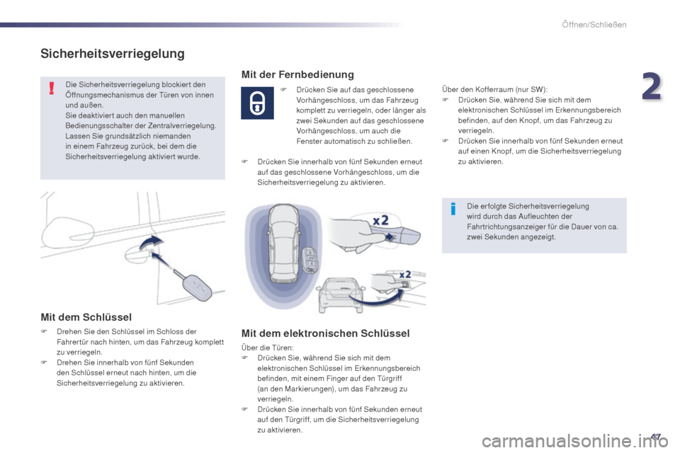 Peugeot 508 Hybrid 2014  Betriebsanleitung (in German) 47
508_de_Chap02_ouvertures_ed02-2014
Sicherheitsverriegelung
Die Sicherheitsverriegelung blockiert den 
Öffnungsmechanismus der Türen von innen 
und außen.
Sie deaktivier t auch den manuellen 
Bed