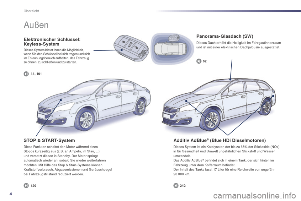 Peugeot 508 Hybrid 2014  Betriebsanleitung (in German) 4
4 4, 10124262
120
508_de_Chap00b_vue-ensemble_ed02-2014
Elektronischer Schlüssel: 
Keyless-System
Dieses System bietet Ihnen die Möglichkeit, 
wenn Sie den Schlüssel bei sich tragen und sich 
im 