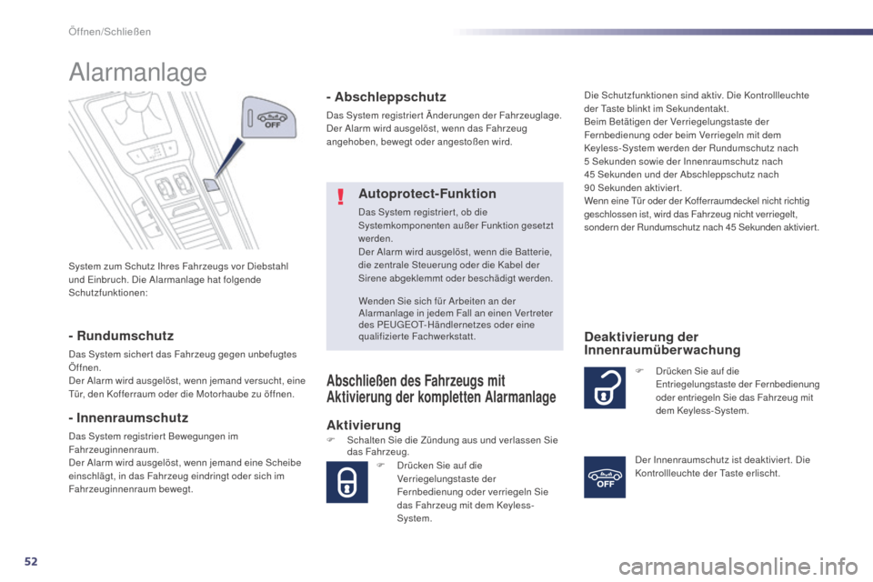 Peugeot 508 Hybrid 2014  Betriebsanleitung (in German) 52
508_de_Chap02_ouvertures_ed02-2014
System zum Schutz Ihres Fahrzeugs vor Diebstahl 
und Einbruch. Die Alarmanlage hat folgende 
Schutzfunktionen:
Alarmanlage
- Rundumschutz
Das System sicher t das 