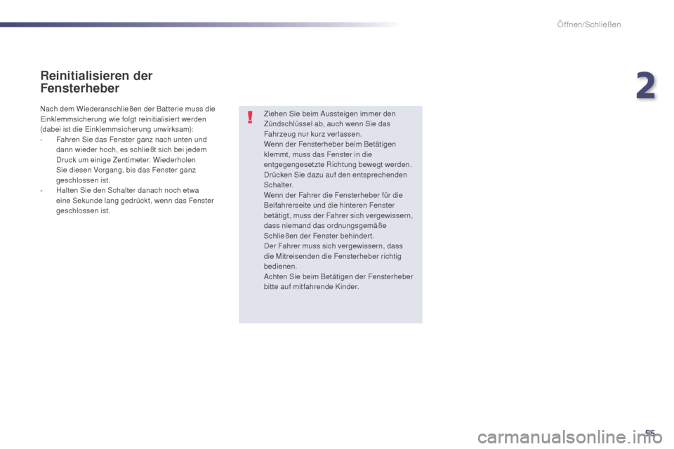 Peugeot 508 Hybrid 2014  Betriebsanleitung (in German) 55
508_de_Chap02_ouvertures_ed02-2014
Reinitialisieren der 
Fensterheber
Ziehen Sie beim Aussteigen immer den 
Zündschlüssel ab, auch wenn Sie das 
Fahrzeug nur kurz verlassen.
Wenn der Fensterheber