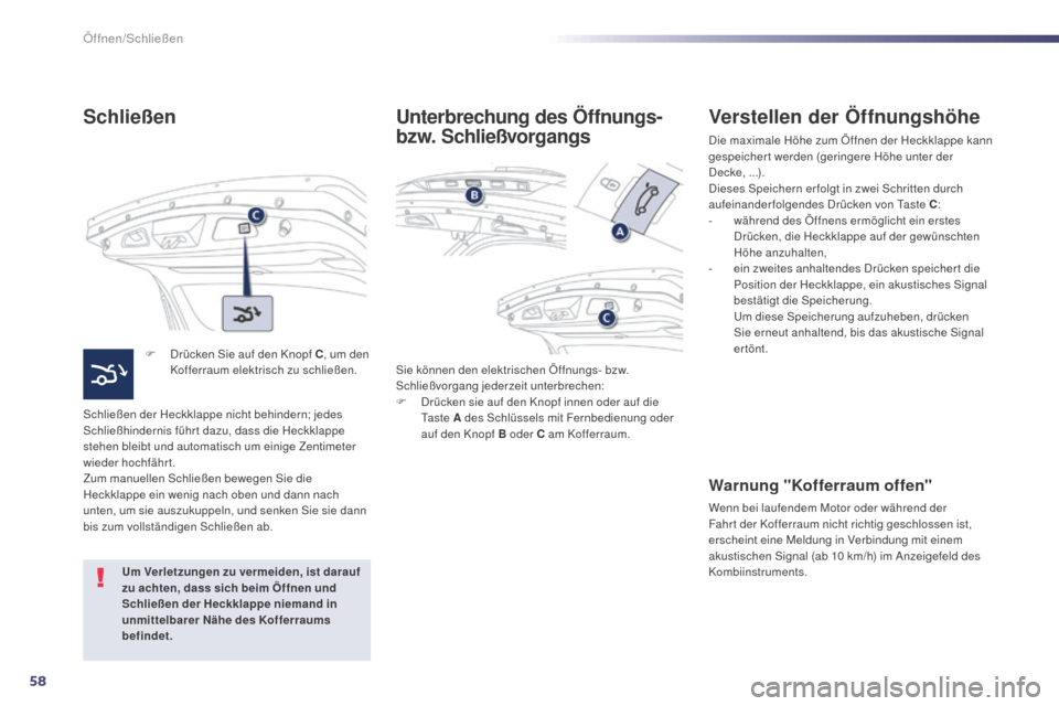 Peugeot 508 Hybrid 2014  Betriebsanleitung (in German) 58
508_de_Chap02_ouvertures_ed02-2014
Schließen
F Drücken Sie auf den Knopf C, um den 
Kofferraum elektrisch zu schließen.
Schließen der Heckklappe nicht behindern; jedes 
Schließhindernis führt
