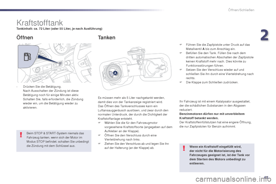 Peugeot 508 Hybrid 2014  Betriebsanleitung (in German) 63
508_de_Chap02_ouvertures_ed02-2014
KraftstofftankTankinhalt: ca. 72 Liter (oder 55 Liter, je nach Ausführung)E s müssen mehr als 5   Liter nachgetankt werden, 
damit dies von der Tankanzeige regi