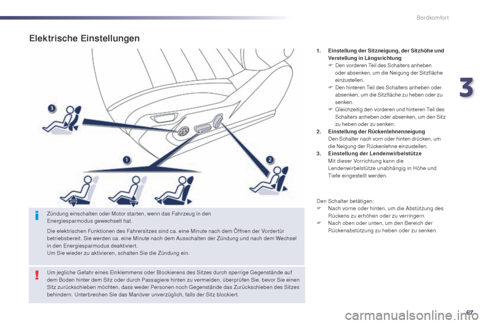 Peugeot 508 Hybrid 2014  Betriebsanleitung (in German) 67
508_de_Chap03_confort_ed02-2014
Elektrische Einstellungen
1. Einstellung der Sitzneigung, der Sitzhöhe und Verstellung in Längsrichtung
F
 D

en vorderen Teil des Schalters anheben 
oder absenken