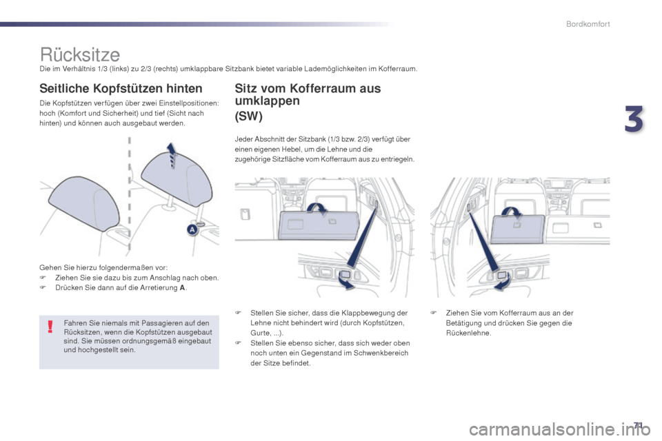 Peugeot 508 Hybrid 2014  Betriebsanleitung (in German) 71
508_de_Chap03_confort_ed02-2014
RücksitzeDie im Verhältnis 1/3 (links) zu 2/3 (rechts) umklappbare Sitzbank bietet variable Lademöglichkeiten im Kofferraum.
Seitliche Kopfstützen hinten
Die Kop