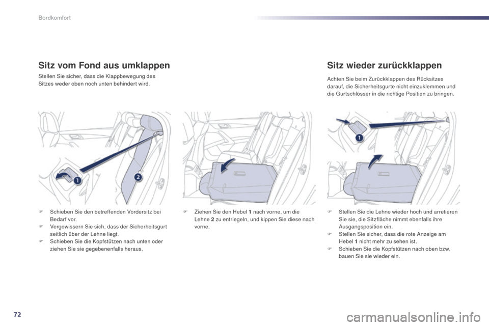 Peugeot 508 Hybrid 2014  Betriebsanleitung (in German) 72
508_de_Chap03_confort_ed02-2014
Sitz vom Fond aus umklappen
Stellen Sie sicher, dass die Klappbewegung des 
Sitzes weder oben noch unten behinder t wird.
Sitz wieder zurückklappen
F Stellen Sie di
