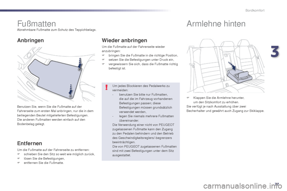 Peugeot 508 Hybrid 2014  Betriebsanleitung (in German) 77
508_de_Chap03_confort_ed02-2014
FußmattenAbnehmbare Fußmatte zum Schutz des Teppichbelags.
Benutzen Sie, wenn Sie die Fußmatte auf der 
Fahrerseite zum ersten Mal anbringen, nur die in dem 
beil