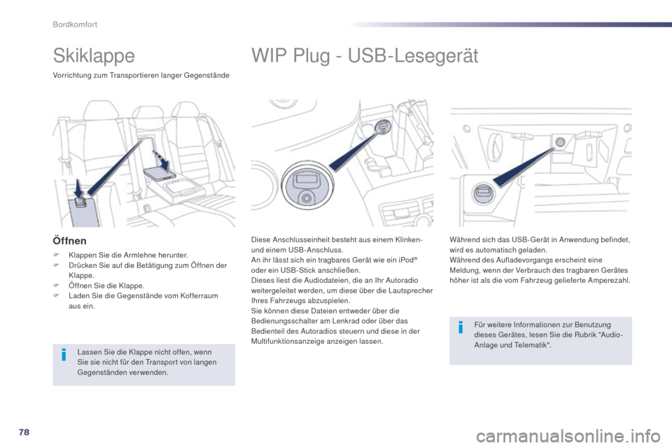 Peugeot 508 Hybrid 2014  Betriebsanleitung (in German) 78
508_de_Chap03_confort_ed02-2014
WIP Plug - USB-Lesegerät
Diese Anschlusseinheit besteht aus einem Klinken- 
und einem USB-Anschluss.
An ihr lässt sich ein tragbares Gerät wie ein iPod
® 
oder e