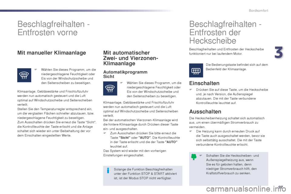 Peugeot 508 Hybrid 2014 Betriebsanleitung (in German) 97
508_de_Chap03_confort_ed02-2014
F Schalten Sie die Heckscheiben- und Außenspiegelheizung aus, wenn
Sie es für geboten halten, denn
niedriger Stromverbrauch hilft, den
Kraftstoffverbrauch zu se Peugeot 508 Hybrid 2014 Betriebsanleitung (in German) 97
508_de_Chap03_confort_ed02-2014
F Schalten Sie die Heckscheiben- und Außenspiegelheizung aus, wenn
Sie es für geboten halten, denn
niedriger Stromverbrauch hilft, den
Kraftstoffverbrauch zu se