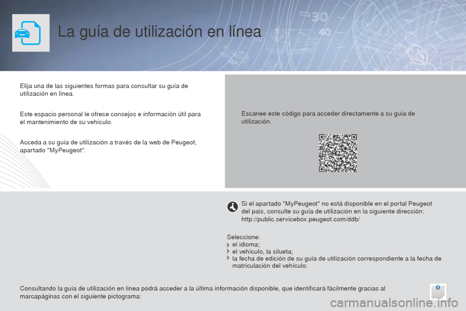 Peugeot 508 Hybrid 2014 Manual del propietario (in Spanish) La guía de utilización en línea
Elija una de las siguientes formas para consultar su guía de
utilización en línea.
Consultando la guía de utilización en línea podrá acceder a la última inf Peugeot 508 Hybrid 2014 Manual del propietario (in Spanish) La guía de utilización en línea
Elija una de las siguientes formas para consultar su guía de
utilización en línea.
Consultando la guía de utilización en línea podrá acceder a la última inf