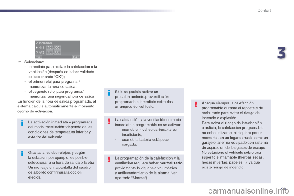 Peugeot 508 Hybrid 2014  Manual del propietario (in Spanish) 99
508_es_Chap03_confort_ed02-2014
F Seleccione:
-  i nmediato para activar la calefacción o la 
ventilación (después de haber validado 
seleccionando "OK");
-
 
e
 l primer reloj para programar/
m