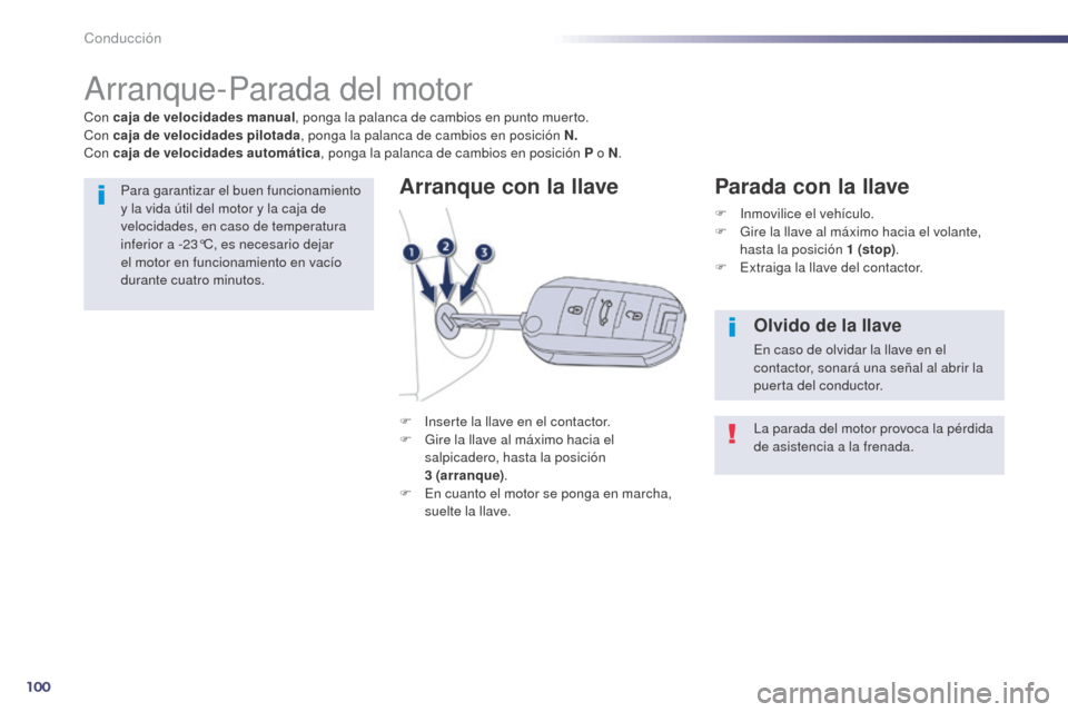 Peugeot 508 Hybrid 2014  Manual del propietario (in Spanish) 100
Conducción
Arranque-Parada del motor
F Inserte la llave en el contactor.
F G ire la llave al máximo hacia el 
salpicadero, hasta la posición 
3
 

(arranque) .
F
 
E
 n cuanto el motor se ponga