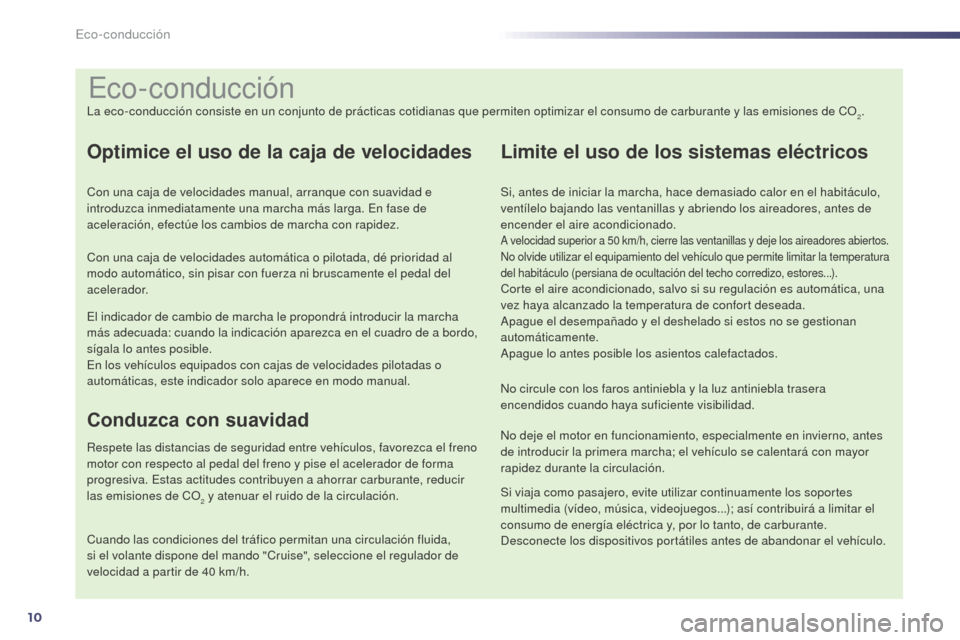 Peugeot 508 Hybrid 2014 Manual del propietario (in Spanish) 10
Eco-conducción
La eco-conducción consiste en un conjunto de prácticas cotidianas que permiten optimizar el consumo de carburante y las emisiones de CO2.
Optimice el uso de la caja de velocidades Peugeot 508 Hybrid 2014 Manual del propietario (in Spanish) 10
Eco-conducción
La eco-conducción consiste en un conjunto de prácticas cotidianas que permiten optimizar el consumo de carburante y las emisiones de CO2.
Optimice el uso de la caja de velocidades