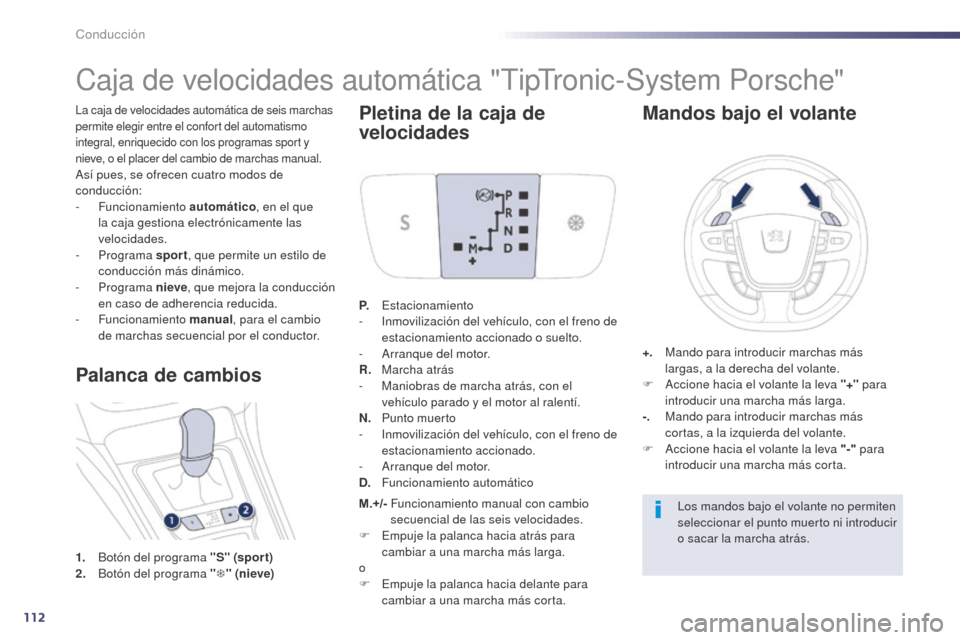 Peugeot 508 Hybrid 2014 Manual del propietario (in Spanish) 112
La caja de velocidades automática de seis marchas
permite elegir entre el confort del automatismo
integral, enriquecido con los programas sport y
nieve, o el placer del cambio de marchas manua Peugeot 508 Hybrid 2014 Manual del propietario (in Spanish) 112
La caja de velocidades automática de seis marchas
permite elegir entre el confort del automatismo
integral, enriquecido con los programas sport y
nieve, o el placer del cambio de marchas manua