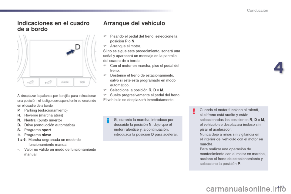 Peugeot 508 Hybrid 2014 Manual del propietario (in Spanish) 113
Indicaciones en el cuadro
de a bordo
Al desplazar la palanca por la rejilla para seleccionar
una posición, el testigo correspondiente se enciende
en el cuadro de a bordo.
P. Parking (estaciona Peugeot 508 Hybrid 2014 Manual del propietario (in Spanish) 113
Indicaciones en el cuadro
de a bordo
Al desplazar la palanca por la rejilla para seleccionar
una posición, el testigo correspondiente se enciende
en el cuadro de a bordo.
P. Parking (estaciona
