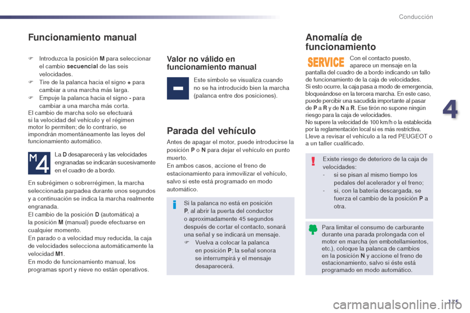 Peugeot 508 Hybrid 2014 Manual del propietario (in Spanish) 115
Funcionamiento manual
F Introduzca la posición M para seleccionar el cambio secuencial de las seis
velocidades.
F
T
ire de la palanca hacia el signo + para
cambiar a una marcha más larga.
Peugeot 508 Hybrid 2014 Manual del propietario (in Spanish) 115
Funcionamiento manual
F Introduzca la posición M para seleccionar el cambio secuencial de las seis
velocidades.
F
T
ire de la palanca hacia el signo + para
cambiar a una marcha más larga.