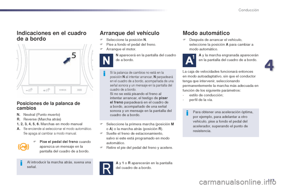 Peugeot 508 Hybrid 2014 Manual del propietario (in Spanish) 117
Al introducir la marcha atrás, suena una
señal.
Si la palanca de cambios no está en la
posición N al intentar arrancar, N parpadeará
en el cuadro de a bordo, acompañada de una
señal so Peugeot 508 Hybrid 2014 Manual del propietario (in Spanish) 117
Al introducir la marcha atrás, suena una
señal.
Si la palanca de cambios no está en la
posición N al intentar arrancar, N parpadeará
en el cuadro de a bordo, acompañada de una
señal so