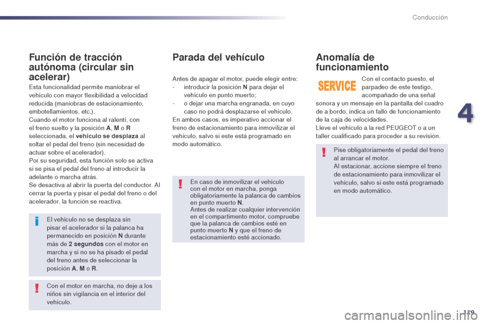 Peugeot 508 Hybrid 2014 Manual del propietario (in Spanish) 119
Pise obligatoriamente el pedal del freno
al arrancar el motor.
Al estacionar, accione siempre el freno
de estacionamiento para inmovilizar el
vehículo, salvo si este está programado
en modo Peugeot 508 Hybrid 2014 Manual del propietario (in Spanish) 119
Pise obligatoriamente el pedal del freno
al arrancar el motor.
Al estacionar, accione siempre el freno
de estacionamiento para inmovilizar el
vehículo, salvo si este está programado
en modo