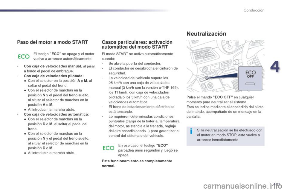 Peugeot 508 Hybrid 2014 Manual del propietario (in Spanish) 121
Paso del motor a modo START
El testigo "ECO" se apaga y el motor
vuelve a arrancar automáticamente:
-
C
on caja de velocidades manual, al pisar
a fondo el pedal de embrague.
-
C
on caja Peugeot 508 Hybrid 2014 Manual del propietario (in Spanish) 121
Paso del motor a modo START
El testigo "ECO" se apaga y el motor
vuelve a arrancar automáticamente:
-
C
on caja de velocidades manual, al pisar
a fondo el pedal de embrague.
-
C
on caja