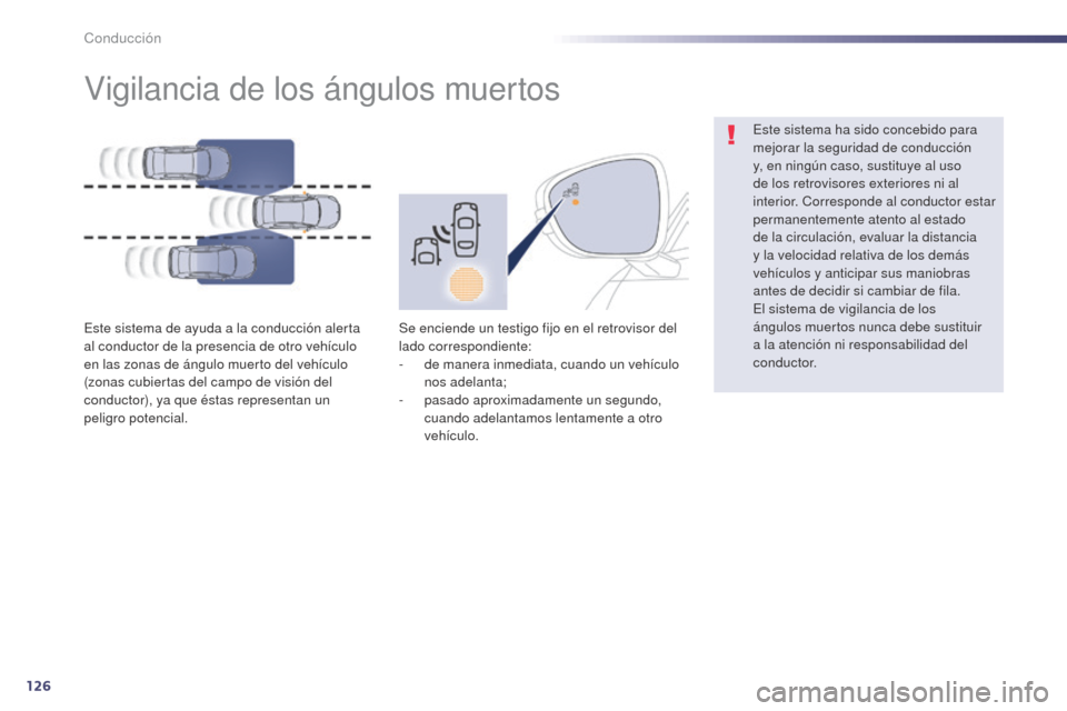 Peugeot 508 Hybrid 2014 Manual del propietario (in Spanish) 126
Vigilancia de los ángulos muertos
Este sistema de ayuda a la conducción alerta
al conductor de la presencia de otro vehículo
en las zonas de ángulo muerto del vehículo
(zonas cubiertas del Peugeot 508 Hybrid 2014 Manual del propietario (in Spanish) 126
Vigilancia de los ángulos muertos
Este sistema de ayuda a la conducción alerta
al conductor de la presencia de otro vehículo
en las zonas de ángulo muerto del vehículo
(zonas cubiertas del