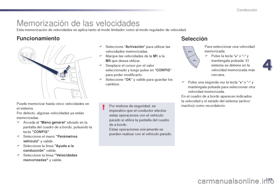 Peugeot 508 Hybrid 2014 Manual del propietario (in Spanish) 129
Memorización de las velocidades
Puede memorizar hasta cinco velocidades en
el sistema.
Por defecto, algunas velocidades ya están
memorizadas.
F
A
cceda al " Menú general" situado en la
pan Peugeot 508 Hybrid 2014 Manual del propietario (in Spanish) 129
Memorización de las velocidades
Puede memorizar hasta cinco velocidades en
el sistema.
Por defecto, algunas velocidades ya están
memorizadas.
F
A
cceda al " Menú general" situado en la
pan
