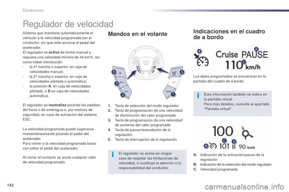 Peugeot 508 Hybrid 2014 Manual del propietario (in Spanish) 132
Regulador de velocidad
Sistema que mantiene automáticamente el
vehículo a la velocidad programada por el
conductor, sin que este accione el pedal del
acelerador.
El regulador se activa de for Peugeot 508 Hybrid 2014 Manual del propietario (in Spanish) 132
Regulador de velocidad
Sistema que mantiene automáticamente el
vehículo a la velocidad programada por el
conductor, sin que este accione el pedal del
acelerador.
El regulador se activa de for
