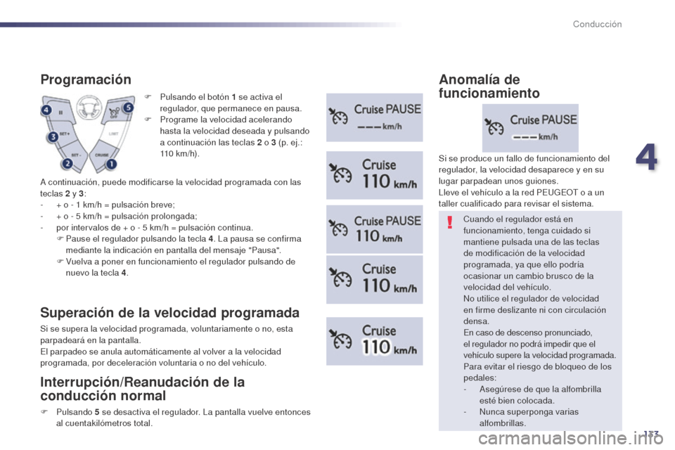 Peugeot 508 Hybrid 2014 Manual del propietario (in Spanish) 133
F Pulsando el botón 1 se activa el
regulador, que permanece en pausa.
F
P
rograme la velocidad acelerando
hasta la velocidad deseada y pulsando
a continuación las teclas 2
o 3 (p. ej. Peugeot 508 Hybrid 2014 Manual del propietario (in Spanish) 133
F Pulsando el botón 1 se activa el
regulador, que permanece en pausa.
F
P
rograme la velocidad acelerando
hasta la velocidad deseada y pulsando
a continuación las teclas 2
o 3 (p. ej.