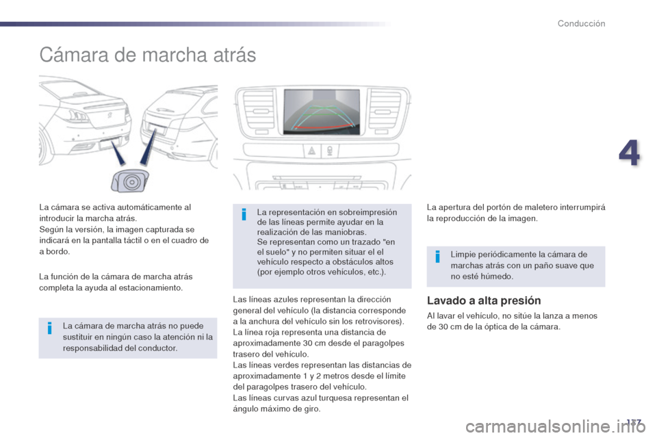 Peugeot 508 Hybrid 2014 Manual del propietario (in Spanish) 137
Cámara de marcha atrás
La cámara se activa automáticamente al
introducir la marcha atrás.
Según la versión, la imagen capturada se
indicará en la pantalla táctil o en el cuadro de
a b Peugeot 508 Hybrid 2014 Manual del propietario (in Spanish) 137
Cámara de marcha atrás
La cámara se activa automáticamente al
introducir la marcha atrás.
Según la versión, la imagen capturada se
indicará en la pantalla táctil o en el cuadro de
a b