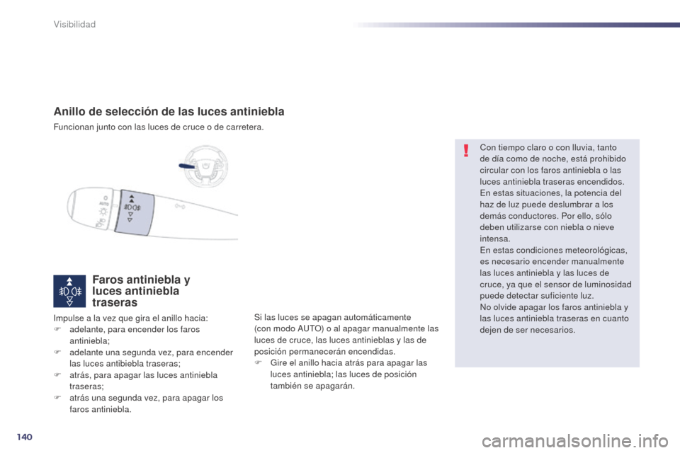 Peugeot 508 Hybrid 2014  Manual del propietario (in Spanish) 140
508_es_Chap05_visibilite_ed02-2014
Anillo de selección de las luces antiniebla
Funcionan junto con las luces de cruce o de carretera.
Faros antiniebla y  
luces antiniebla  
traseras
Impulse a la