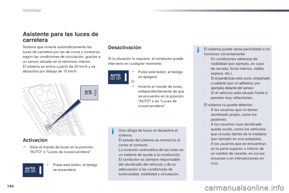Peugeot 508 Hybrid 2014  Manual del propietario (in Spanish) 144
508_es_Chap05_visibilite_ed02-2014
Asistente para las luces de 
carretera
Activación
Si la situación lo requiere, el conductor puede 
intervenir en cualquier momento:
Sistema que invierte autom