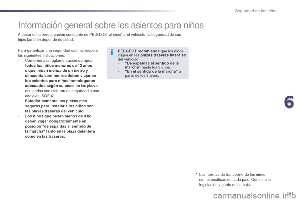 Peugeot 508 Hybrid 2014  Manual del propietario (in Spanish) 155
508_es_Chap06_securite-enfants_ed02-2014
Seguridad de los niños
Información general sobre los asientos para niños
Para garantizar una seguridad óptima, respete 
las siguientes indicaciones:
- 