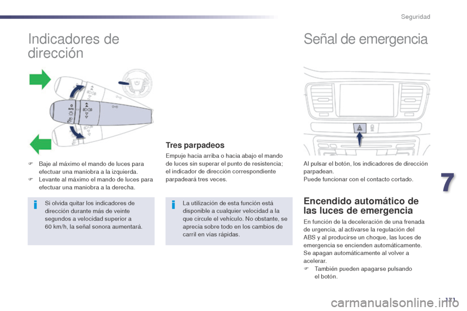 Peugeot 508 Hybrid 2014  Manual del propietario (in Spanish) 171
508_es_Chap07_securite_ed02-2014
Seguridad
Indicadores de 
dirección
F Baje al máximo el mando de luces para efectuar una maniobra a la izquierda.
F
 
L
 evante al máximo el mando de luces para