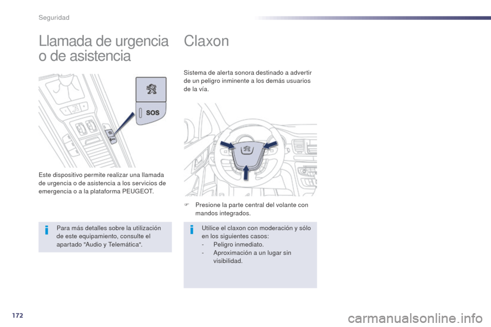 Peugeot 508 Hybrid 2014  Manual del propietario (in Spanish) 172
508_es_Chap07_securite_ed02-2014
Claxon
F Presione la parte central del volante con mandos integrados.
Sistema de alerta sonora destinado a advertir 
de un peligro inminente a los demás usuarios 