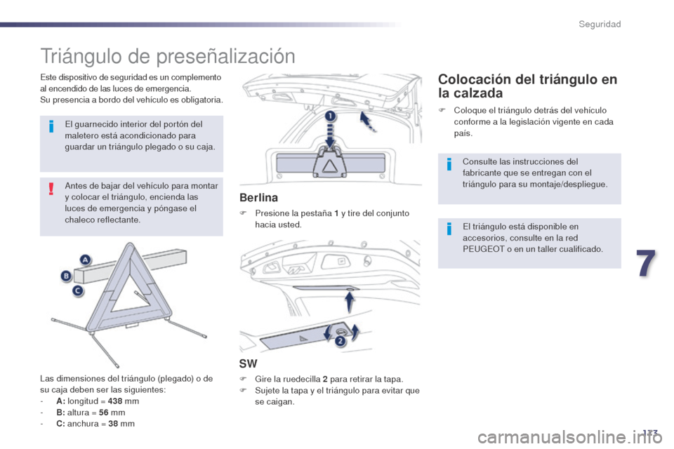 Peugeot 508 Hybrid 2014  Manual del propietario (in Spanish) 173
508_es_Chap07_securite_ed02-2014
Triángulo de preseñalización
Antes de bajar del vehículo para montar 
y colocar el triángulo, encienda las 
luces de emergencia y póngase el 
chaleco reflect