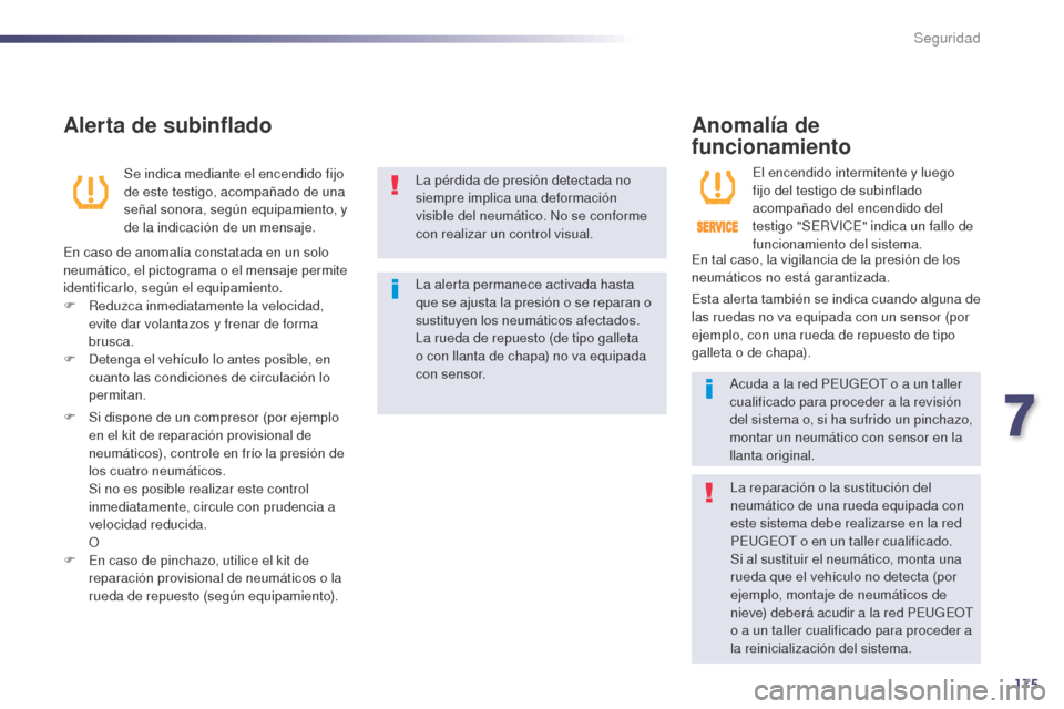 Peugeot 508 Hybrid 2014  Manual del propietario (in Spanish) 175
508_es_Chap07_securite_ed02-2014
La pérdida de presión detectada no 
siempre implica una deformación 
visible del neumático. No se conforme 
con realizar un control visual.
La alerta permanece