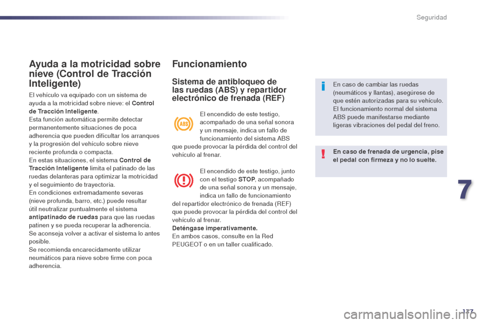 Peugeot 508 Hybrid 2014  Manual del propietario (in Spanish) 177
508_es_Chap07_securite_ed02-2014
Ayuda a la motricidad sobre 
nieve (Control de Tracción 
Inteligente)
El vehículo va equipado con un sistema de 
ayuda a la motricidad sobre nieve: el Control 
d