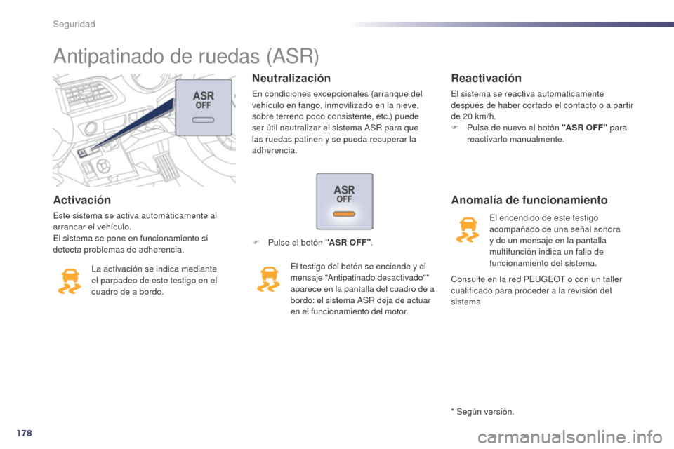 Peugeot 508 Hybrid 2014  Manual del propietario (in Spanish) 178
508_es_Chap07_securite_ed02-2014
Activación
Este sistema se activa automáticamente al 
arrancar el vehículo.
El sistema se pone en funcionamiento si 
detecta problemas de adherencia.La activaci