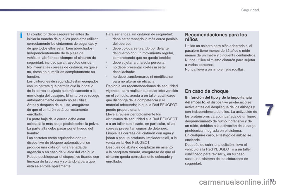 Peugeot 508 Hybrid 2014 Manual del propietario (in Spanish) 181
508_es_Chap07_securite_ed02-2014
El conductor debe asegurarse antes de
iniciar la marcha de que los pasajeros utilizan
correctamente los cinturones de seguridad y
de que todos ellos están bien Peugeot 508 Hybrid 2014 Manual del propietario (in Spanish) 181
508_es_Chap07_securite_ed02-2014
El conductor debe asegurarse antes de
iniciar la marcha de que los pasajeros utilizan
correctamente los cinturones de seguridad y
de que todos ellos están bien