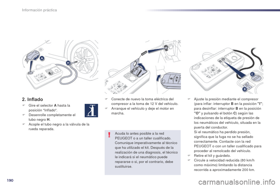 Peugeot 508 Hybrid 2014  Manual del propietario (in Spanish) 190
508_es_Chap08_info-pratiques_ed02-2014
2. InfladoF Conecte de nuevo la toma eléctrica del compresor a la toma de 12   V del vehículo.
F
 
A
 rranque el vehículo y deje el motor en 
marcha. F
 A