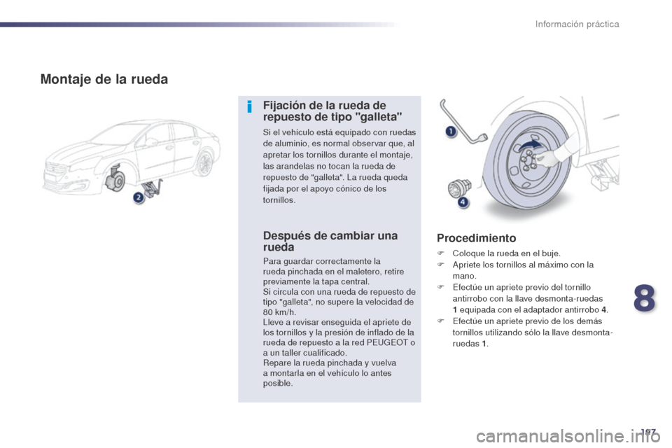 Peugeot 508 Hybrid 2014  Manual del propietario (in Spanish) 197
508_es_Chap08_info-pratiques_ed02-2014
Montaje de la rueda
Fijación de la rueda de 
repuesto de tipo "galleta"
Si el vehículo está equipado con ruedas 
de aluminio, es normal observar que, al 
