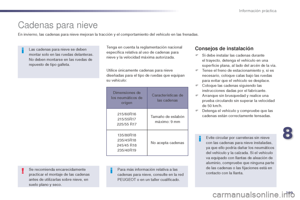 Peugeot 508 Hybrid 2014 Manual del propietario (in Spanish) 199
508_es_Chap08_info-pratiques_ed02-2014
Cadenas para nieve
En invierno, las cadenas para nieve mejoran la tracción y el comportamiento del vehÃculo en las frenadas.Las cadenas para nieve se deben Peugeot 508 Hybrid 2014 Manual del propietario (in Spanish) 199
508_es_Chap08_info-pratiques_ed02-2014
Cadenas para nieve
En invierno, las cadenas para nieve mejoran la tracción y el comportamiento del vehÃculo en las frenadas.Las cadenas para nieve se deben