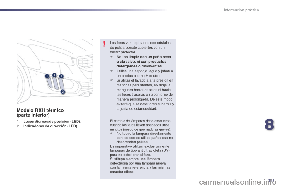 Peugeot 508 Hybrid 2014 Manual del propietario (in Spanish) 201
508_es_Chap08_info-pratiques_ed02-2014
Modelo RXH térmico
(parte inferior)
1. Luces diurnas/de posición (LED).
2. I ndicadores de dirección ( LED). Los faros van equipados con cristales
de p Peugeot 508 Hybrid 2014 Manual del propietario (in Spanish) 201
508_es_Chap08_info-pratiques_ed02-2014
Modelo RXH térmico
(parte inferior)
1. Luces diurnas/de posición (LED).
2. I ndicadores de dirección ( LED). Los faros van equipados con cristales
de p