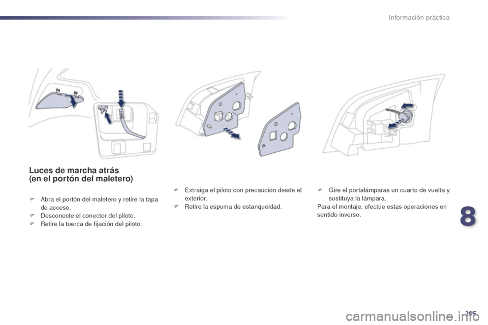 Peugeot 508 Hybrid 2014 Manual del propietario (in Spanish) 205
508_es_Chap08_info-pratiques_ed02-2014
Luces de marcha atrás
(en el portón del maletero)
F Abra el portón del maletero y retire la tapa de acceso.
F
D
esconecte el conector del piloto.
F
Peugeot 508 Hybrid 2014 Manual del propietario (in Spanish) 205
508_es_Chap08_info-pratiques_ed02-2014
Luces de marcha atrás
(en el portón del maletero)
F Abra el portón del maletero y retire la tapa de acceso.
F
D
esconecte el conector del piloto.
F