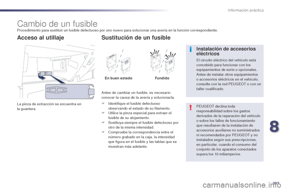 Peugeot 508 Hybrid 2014 Manual del propietario (in Spanish) 207
508_es_Chap08_info-pratiques_ed02-2014
Cambio de un fusibleProcedimiento para sustituir un fusible defectuoso por uno nuevo para solucionar una averÃa en la función correspondiente.
La pinza de Peugeot 508 Hybrid 2014 Manual del propietario (in Spanish) 207
508_es_Chap08_info-pratiques_ed02-2014
Cambio de un fusibleProcedimiento para sustituir un fusible defectuoso por uno nuevo para solucionar una averÃa en la función correspondiente.
La pinza de