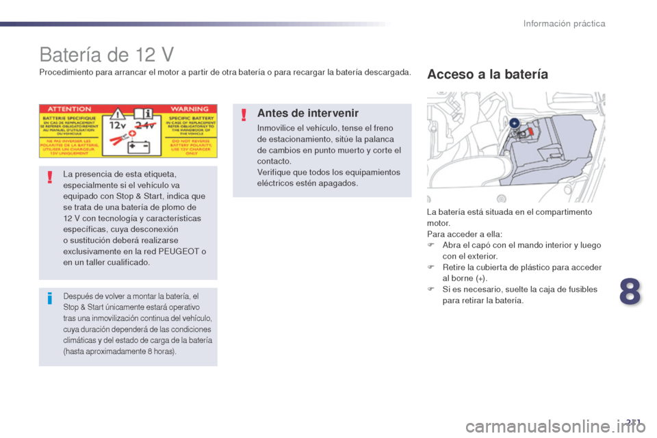 Peugeot 508 Hybrid 2014 Manual del propietario (in Spanish) 211
508_es_Chap08_info-pratiques_ed02-2014
Batería de 12 V
La presencia de esta etiqueta,
especialmente si el vehículo va
equipado con Stop & Start, indica que
se trata de una batería de plomo d Peugeot 508 Hybrid 2014 Manual del propietario (in Spanish) 211
508_es_Chap08_info-pratiques_ed02-2014
Batería de 12 V
La presencia de esta etiqueta,
especialmente si el vehículo va
equipado con Stop & Start, indica que
se trata de una batería de plomo d