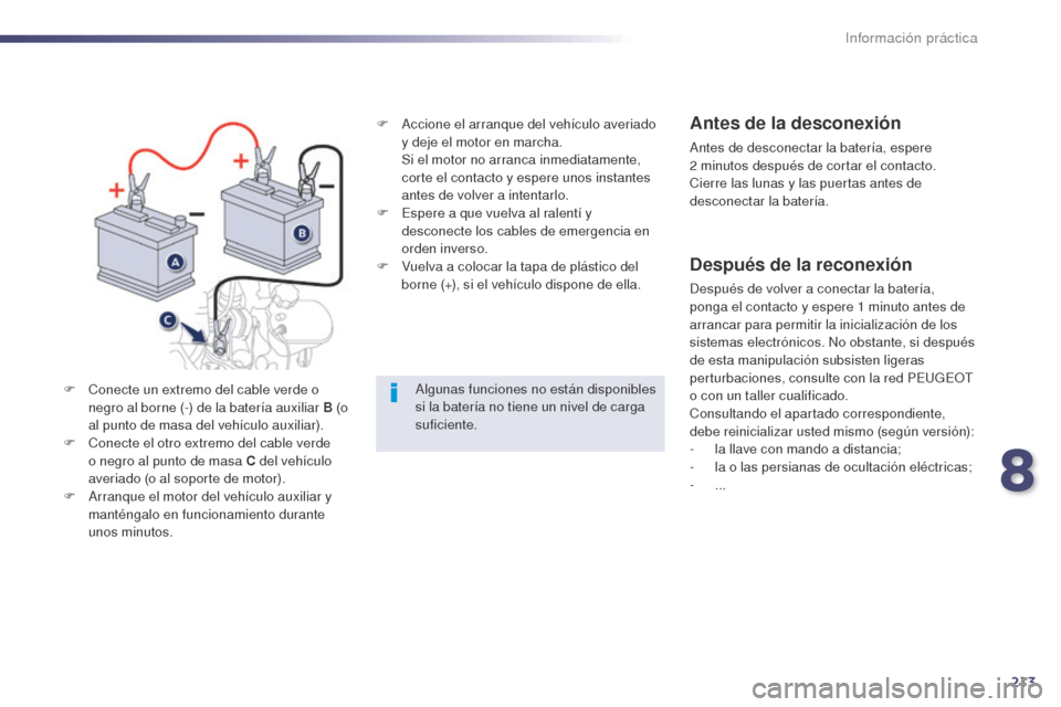 Peugeot 508 Hybrid 2014 Manual del propietario (in Spanish) 213
508_es_Chap08_info-pratiques_ed02-2014
F Accione el arranque del vehículo averiado y deje el motor en marcha.
S
i el motor no arranca inmediatamente,
corte el contacto y espere unos instant Peugeot 508 Hybrid 2014 Manual del propietario (in Spanish) 213
508_es_Chap08_info-pratiques_ed02-2014
F Accione el arranque del vehículo averiado y deje el motor en marcha.
S
i el motor no arranca inmediatamente,
corte el contacto y espere unos instant