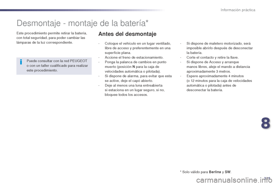 Peugeot 508 Hybrid 2014 Manual del propietario (in Spanish) 215
508_es_Chap08_info-pratiques_ed02-2014
Desmontaje - montaje de la batería*
* Solo válido para Berlina y SW.
Este procedimiento permite retirar la batería,
con total seguridad, para poder cambi Peugeot 508 Hybrid 2014 Manual del propietario (in Spanish) 215
508_es_Chap08_info-pratiques_ed02-2014
Desmontaje - montaje de la batería*
* Solo válido para Berlina y SW.
Este procedimiento permite retirar la batería,
con total seguridad, para poder cambi